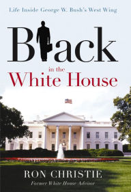 Title: Black in the White House: Life Inside George W. Bush's West Wing, Author: Ron Christie