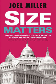 Title: Size Matters: How Big Government Puts the Squeeze on America's Families, Finances, and Freedom, Author: Joel J. Miller