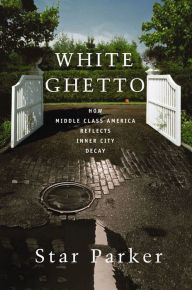 Title: White Ghetto: How Middle Class America Reflects Inner City Decay, Author: Star Parker