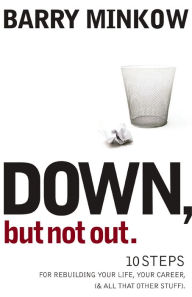 Title: Down, But Not Out: 10 Steps for Rebuilding Your Life, Your Career, (and all that other stuff), Author: Barry Minkow