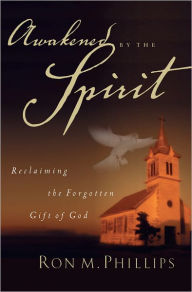 Title: Awakened by the Spirit: Reclaiming the Forgotten Gift of God, Author: Ron M. Phillips