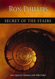 Title: Secret of the Stairs: Your Quest for Intimacy With Abba Father, Author: Ron M. Phillips
