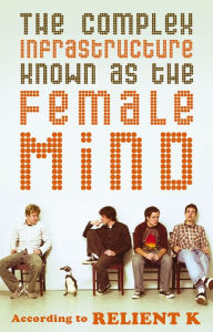 Title: The Complex Infrastructure Known as the Female Mind: According to Relient K, Author: Relient K