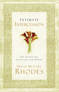 Title: Intimate Intercession: The Sacred Joy of Praying for Others, Author: Tricia McCary Rhodes