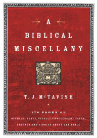 Title: A Biblical Miscellany: 176 Pages of Offbeat, Zesty, Vitally Unnecessary Facts, Figures, and Tidbits about the Bible, Author: T.J. McTavish