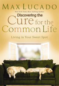 Title: Discovering the Cure for the Common Life (Excerpt): Living in Your Sweet Spot, Author: Max Lucado