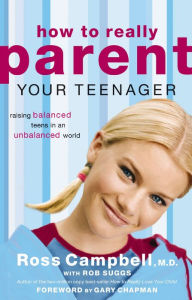 Title: How to Really Parent Your Teenager: Raising Balanced Teens in an Unbalanced World, Author: Ross Campbell