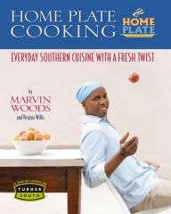 Title: Home Plate Cooking: Everyday Southern Cuisine with a Fresh Twist, Author: Marvin Woods