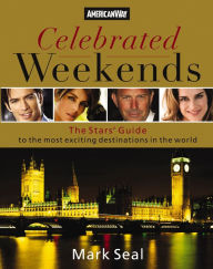 Title: Celebrated Weekends: The Stars' Guide to 50 of the Most Exciting Cities in the World, Author: Mark Seal