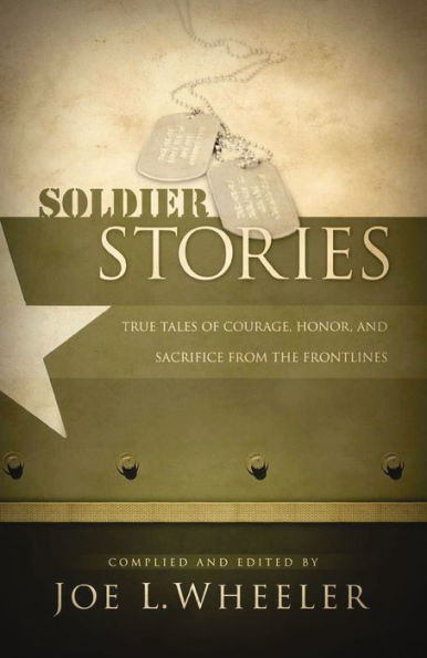 Soldier Stories: True Tales of Courage, Honor, and Sacrifice from the Frontlines