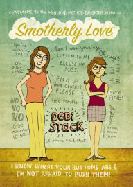 Title: Smotherly Love: I Know Where Your Buttons Are and I'm Not Afraid to Push Them!, Author: Debi Stack