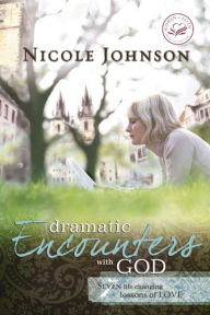 Title: Dramatic Encounters with God: Seven Life-Changing Lessons of Love, Author: Nicole Johnson