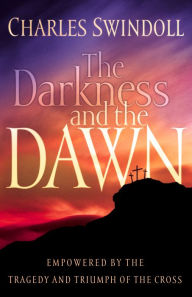 Title: The Darkness and the Dawn: Empowered by the Tragedy and Triumph of the Cross, Author: Charles R. Swindoll