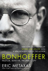 Title: Bonhoeffer: Pastor, Martyr, Prophet, Spy, Author: Eric Metaxas