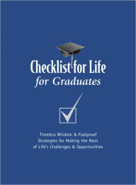 Title: Checklist for Life for Graduates: Timeless Wisdom and Foolproof Strategies for Making the Most of Life's Challenges and Opportunities, Author: Checklist for Life