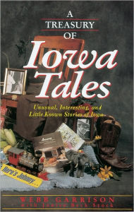 Title: A Treasury of Iowa Tales: Unusual, Interesting, and Little-Known Stories of Iowa, Author: Webb Garrison