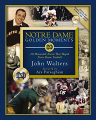 Title: Notre Dame Golden Moments: 20 Memorable Events That Shaped Notre Dame Football, Author: John Walters