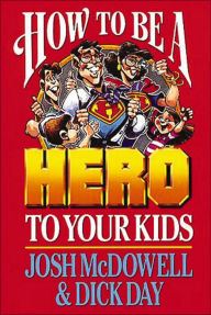 Title: How to be a Hero to Your Kids, Author: Josh McDowell