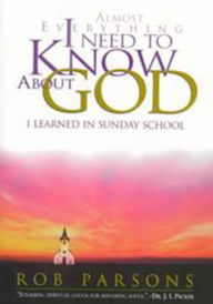 Title: Almost Everything I Need to Know about God: I Learned in Sunday School, Author: Rob Parsons