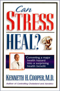 Title: Can Stress Heal?: Converting A Major Health Hazard Into A Surprising Health Benefit, Author: Kenneth Cooper