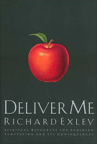 Title: Deliver Me: Spiritual Resources for Avoiding Temptation and It's Consequences, Author: Richard Exley