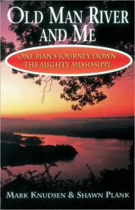Title: Old Man River and Me: One Man's Journey Down the Mighty Mississippi, Author: Mark Knudsen