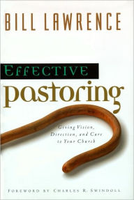 Title: Effective Pastoring: Giving Vision, Direction, and Care to Your Church, Author: Bill Lawrence