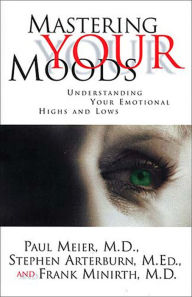 Title: Mastering Your Moods: Understanding Your Emotional Highs and Lows, Author: Paul Meier MD