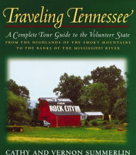 Title: Traveling Tennessee: A Complete Tour Guide to the Volunteer State from the Highlands of the Smoky Mountains to the Banks of the Mississippi River, Author: Cathy Summerlin