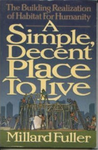 Title: A Simple, Decent Place to Live: The Building Realization of Habitat for Humanity, Author: Millard Fuller