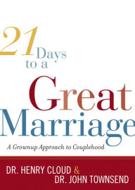 Title: 21 Days to a Great Marriage: A Grownup Approach to Couplehood, Author: Henry Cloud