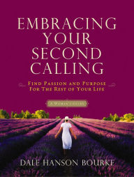 Title: Embracing Your Second Calling: Find Passion and Purpose for the Rest of Your Life, Author: Dale Hanson Bourke