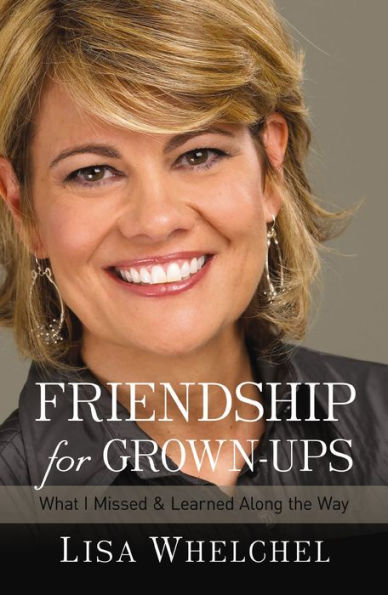 Friendship for Grown-Ups: What I Missed and Learned Along the Way