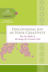 Title: Discovering Joy in Your Creativity: You Are Made in the Image of a Creative God, Author: Women of Faith