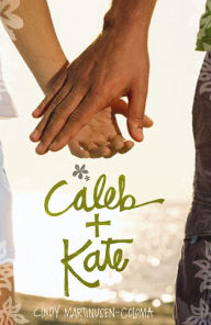 Title: Caleb + Kate, Author: Cindy Martinusen Coloma