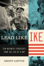 Lead Like Ike: Ten Business Strategies from the CEO of D-Day