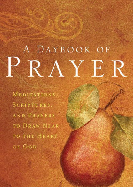 A Daybook of Prayer: Meditations, Scriptures, and Prayers to Draw Near to the Heart of God