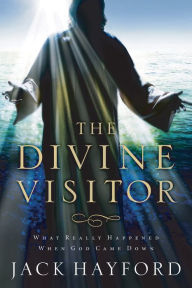 Title: The Divine Visitor: What Really Happened When God Came Down, Author: Jack Hayford