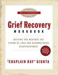 Title: The Grief Recovery Workbook: Helping You Weather the Storm of Loss and Overwhelming Disappointment, Author: Ray Giunta