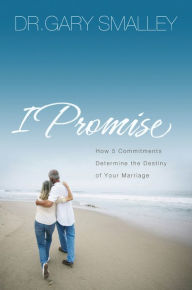 Title: I Promise: How 5 Commitments Determine the Destiny of Your Marriage, Author: Gary Smalley