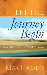 Title: Let the Journey Begin: God's Roadmap for New Beginnings, Author: Max Lucado