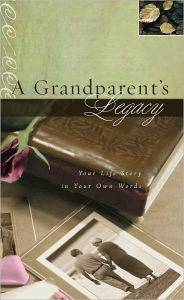 Title: A Grandparent's Legacy: Your Life Story in Your Own Words, Author: Thomas Nelson