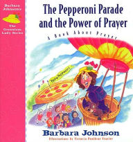 Title: The Pepperoni Parade and the Power of Prayer: A Book About Prayer, Author: Barbara Johnson