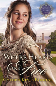 Title: Where Hearts Are Free (Darkness to Light Series #3), Author: Golden Keyes Parsons
