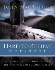 Title: Hard to Believe Workbook: The High Cost and Infinite Value of Following Jesus, Author: John MacArthur