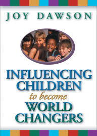Title: Influencing Children to Become World Changers, Author: Joy Dawson