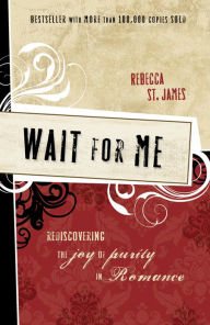 Title: Wait for Me: Rediscovering the Joy of Purity in Romance, Author: Rebecca St. James