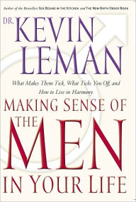 Title: Making Sense of the Men in Your Life: What Makes Them Tick, What Ticks You Off, and How to Live in Harmony, Author: Kevin Leman