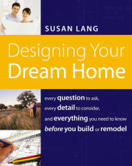 Title: Designing Your Dream Home: Every Question to Ask, Every Detail to Consider, and Everything to Know Before You Build or Remodel, Author: Doe Lang