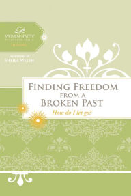 Title: Finding Freedom from a Broken Past: How do I let go?, Author: Women of Faith